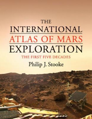 Kniha International Atlas of Mars Exploration: Volume 1, 1953 to 2003 Philip J Stooke