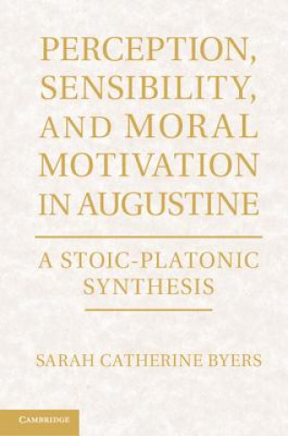 Kniha Perception, Sensibility, and Moral Motivation in Augustine Sarah Catherine Byers