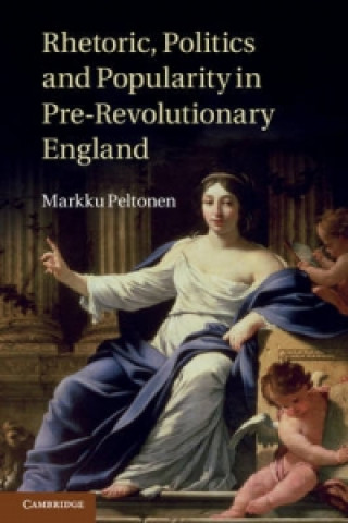 Книга Rhetoric, Politics and Popularity in Pre-Revolutionary England Markku Peltonen