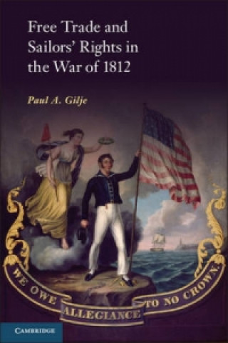 Kniha Free Trade and Sailors' Rights in the War of 1812 Paul A Gilje