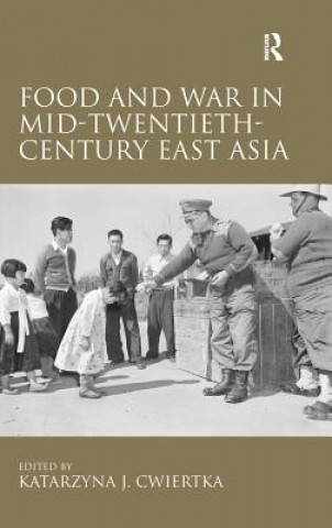 Kniha Food and War in Mid-Twentieth-Century East Asia Katarzyna Cwiertka