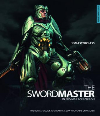 Книга 3D Masterclass: The Swordmaster in 3ds Max and ZBrush Gavin Goulden