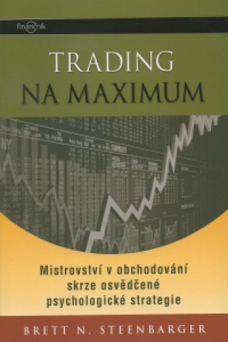 Kniha Trading na maximum - Mistrovství v obchodování skrze osvědčené psychologické strategie Dr. Brett N. Steenbarger