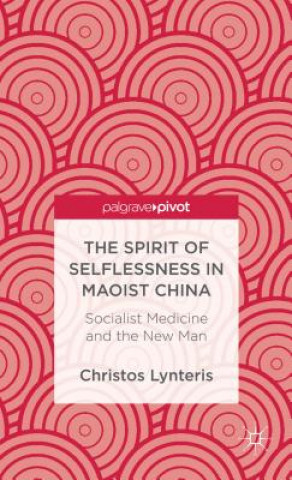 Carte Spirit of Selflessness in Maoist China Christos Lynteris