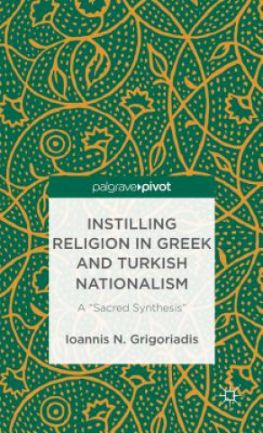 Carte Instilling Religion in Greek and Turkish Nationalism: A "Sacred Synthesis" Ioannis N Grigoriadis