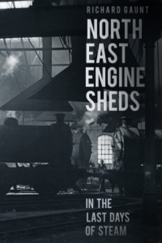 Книга North East Engine Sheds in the Last Days of Steam Richard Gaunt