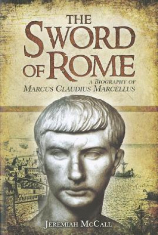 Kniha Sword of Rome: A Biography of Marcus Claudius Marcellus Jeremiah B McCall