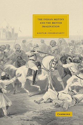 Könyv Indian Mutiny and the British Imagination Gautam Chakravarty