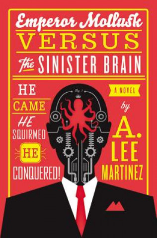 Könyv Emperor Mollusk Versus The Sinister Brain A Lee Martinez