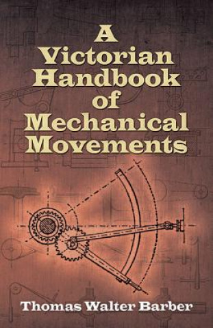 Kniha Victorian Handbook of Mechanical Movements Thomas Walter Barber