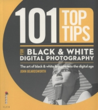 Carte 101 Top Tips for Black & White Digital Photography John Beardsworth