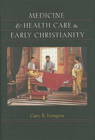 Könyv Medicine and Health Care in Early Christianity Gary B Ferngren