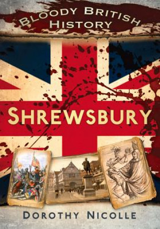 Kniha Bloody British History: Shrewsbury Dorothy Nicolle