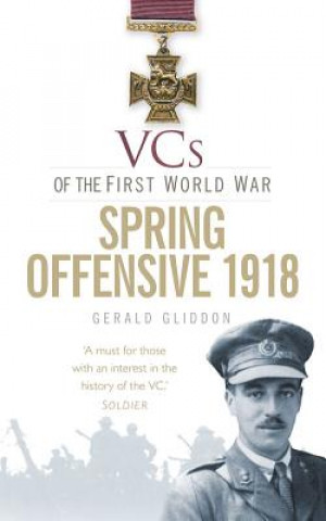 Kniha VCs of the First World War: Spring Offensive 1918 Gerald Gliddon