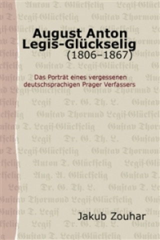 Kniha August Anton Legis-Glückselig (1806-1867) Jakub Zouhar