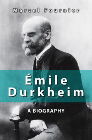 Könyv Emile Durkheim - A Biography Marcel Fournier