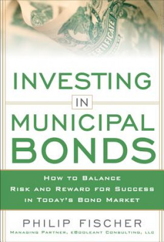 Livre INVESTING IN MUNICIPAL BONDS:  How to Balance Risk and Reward for Success in Today's Bond Market Philip Fischer