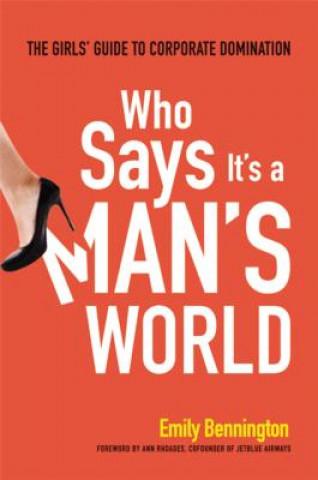 Buch Who Says It's a Man's World: The Girls Guide to Corporate Domination Emily Bennington