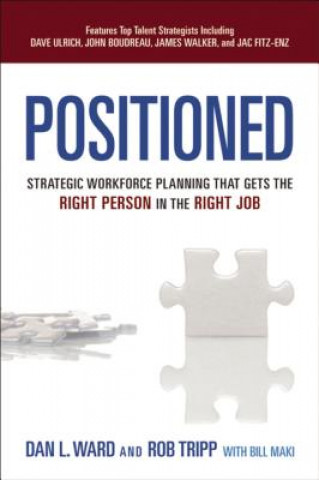 Könyv Positioned: Strategic Workforce Planning That Gets the Right Person in the Right Job Dan L Ward