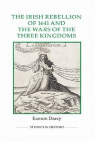 Könyv Irish Rebellion of 1641 and the Wars of the Three Kingdoms Eamon Darcy