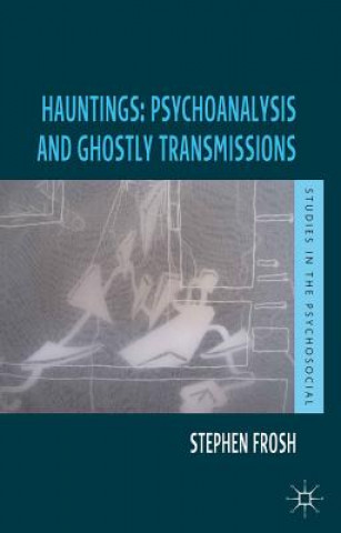 Knjiga Hauntings: Psychoanalysis and Ghostly Transmissions Stephen Frosh