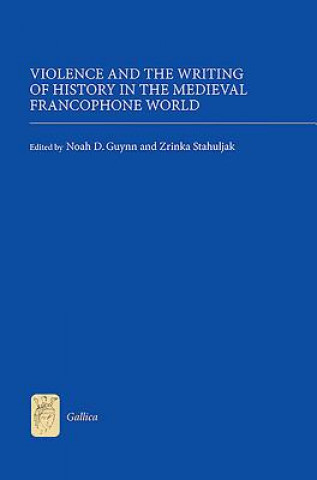 Könyv Violence and the Writing of History in the Medieval Francoph Noah D Guynn