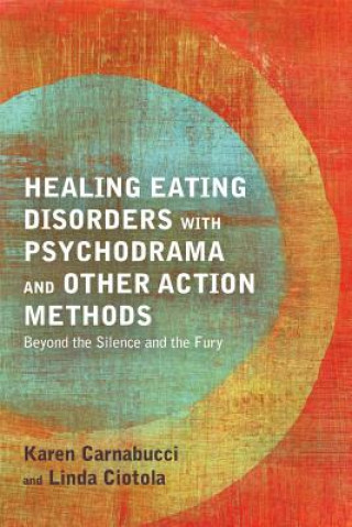 Könyv Healing Eating Disorders with Psychodrama and Other Action Methods Karen Carnabucci