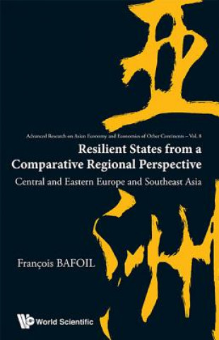 Carte Resilient States From A Comparative Regional Perspective: Central And Eastern Europe And Southeast Asia Bafoil Francois