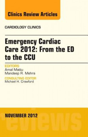 Kniha Emergency Cardiac Care 2012: From the ED to the CCU, An Issue of Cardiology Clinics Amal Mattu