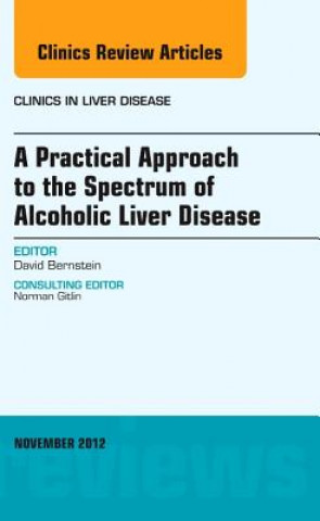 Kniha Practical Approach to the Spectrum of Alcoholic Liver Disease, An Issue of Clinics in Liver Disease David Bernstein