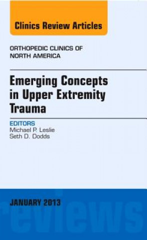 Knjiga Emerging Concepts in Upper Extremity Trauma, An Issue of Orthopedic Clinics Michael Leslie