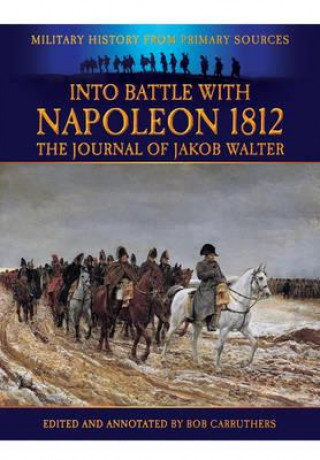 Книга Into Battle with Napoleon 1812 Jakob Walter