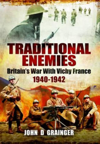 Book Traditional Enemies: Britain's War with Vichy France 1940-42 John D Grainger