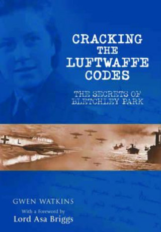 Knjiga Cracking the Luftwaffe Codes: The Secrets of Bletchley Park Gwen Watkins