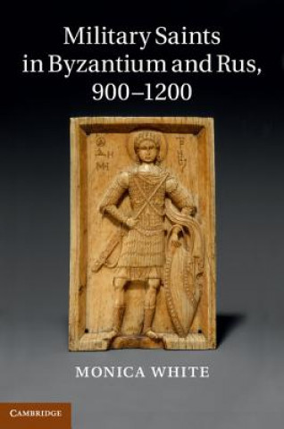 Könyv Military Saints in Byzantium and Rus, 900-1200 Monica (University of Nottingham) White