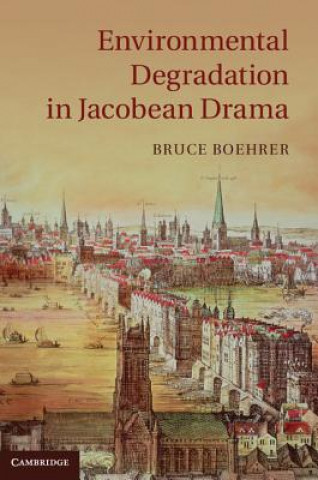 Knjiga Environmental Degradation in Jacobean Drama Bruce Boehrer