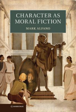 Kniha Character as Moral Fiction Mark Alfano