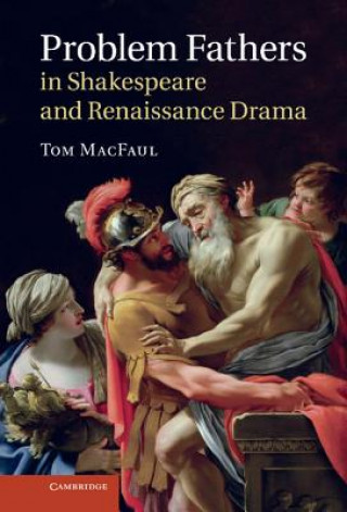 Carte Problem Fathers in Shakespeare and Renaissance Drama Tom MacFaul