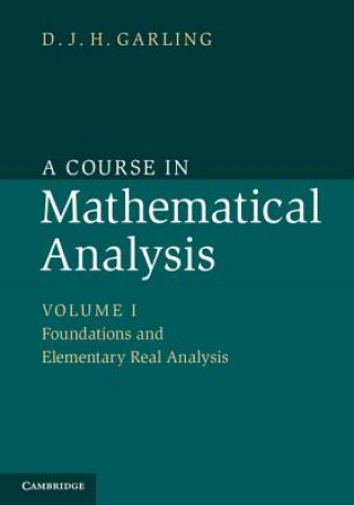 Könyv Course in Mathematical Analysis: Volume 1, Foundations and Elementary Real Analysis D J H Garling