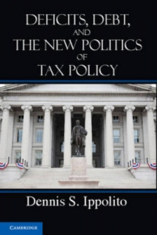 Książka Deficits, Debt, and the New Politics of Tax Policy Dennis S Ippolito