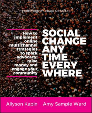 Book Social Change Anytime Everywhere - How to Implement Online Multichannel Strategies to Spark Advocacy, Raise Money, and Engage your Community Allyson Kapin