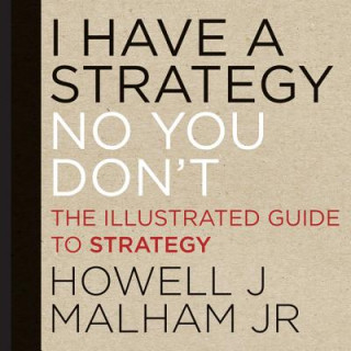 Carte I Have a Strategy (No You Don't) - The Illustrated  Guide to Strategy Howell Malham