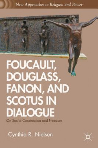 Kniha Foucault, Douglass, Fanon, and Scotus in Dialogue Cynthia R Nielsen