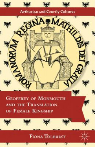 Buch Geoffrey of Monmouth and the Translation of Female Kingship Fiona Tolhurst