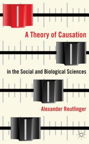 Kniha Theory of Causation in the Social and Biological Sciences Alexander Reutlinger