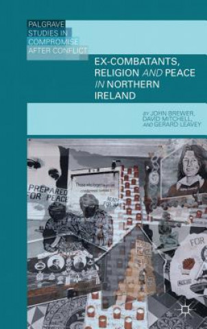 Książka Ex-Combatants, Religion, and Peace in Northern Ireland John Brewer