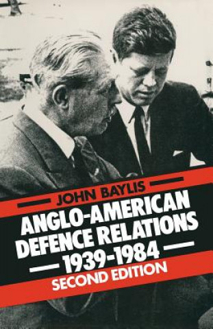 Könyv Anglo-American Defence Relations, 1939-84 John Baylis