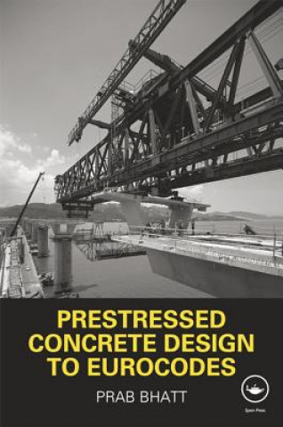 Kniha Prestressed Concrete Design to Eurocodes Prab Bhatt