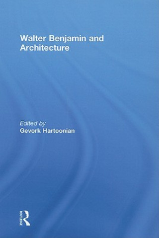 Carte Walter Benjamin and Architecture Gevork Hartoonian