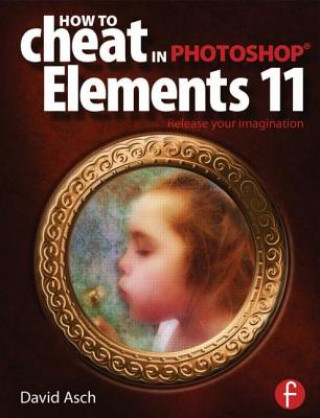 Knjiga How To Cheat in Photoshop Elements 11 David Asch